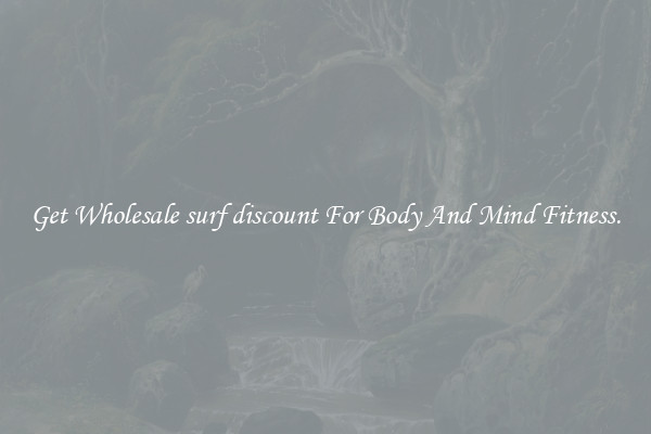 Get Wholesale surf discount For Body And Mind Fitness.