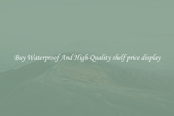 Buy Waterproof And High-Quality shelf price display
