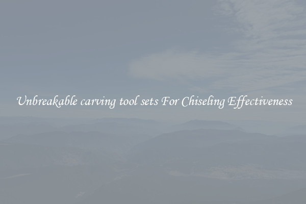 Unbreakable carving tool sets For Chiseling Effectiveness