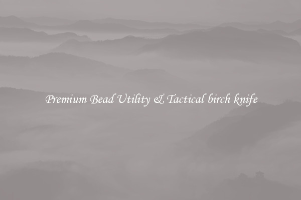 Premium Bead Utility & Tactical birch knife