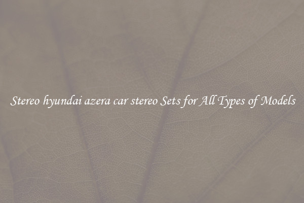 Stereo hyundai azera car stereo Sets for All Types of Models