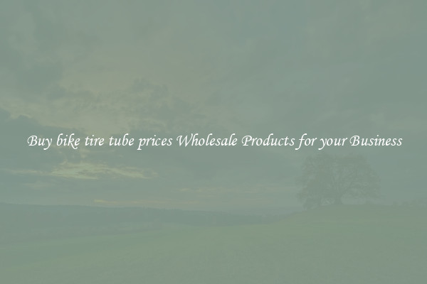 Buy bike tire tube prices Wholesale Products for your Business