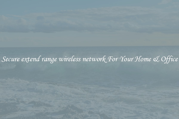 Secure extend range wireless network For Your Home & Office
