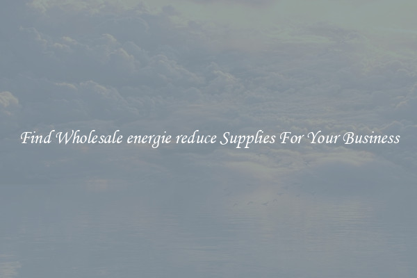 Find Wholesale energie reduce Supplies For Your Business
