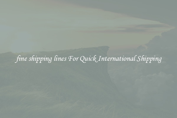 fine shipping lines For Quick International Shipping