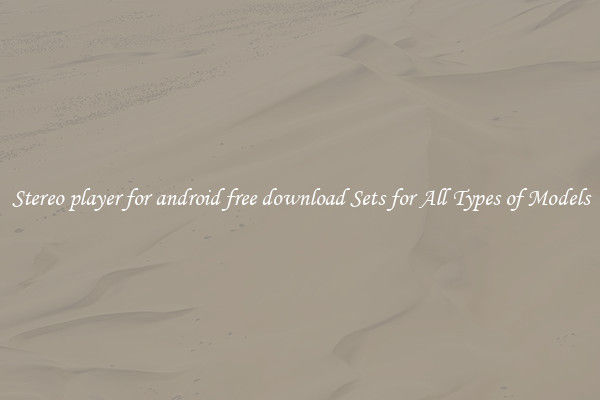 Stereo player for android free download Sets for All Types of Models