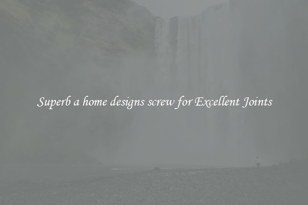 Superb a home designs screw for Excellent Joints