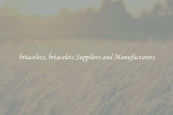 brtacelets, brtacelets Suppliers and Manufacturers