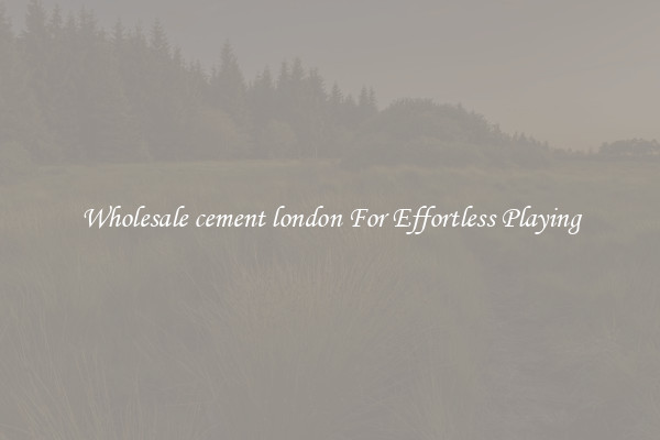 Wholesale cement london For Effortless Playing