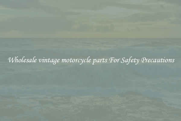 Wholesale vintage motorcycle parts For Safety Precautions