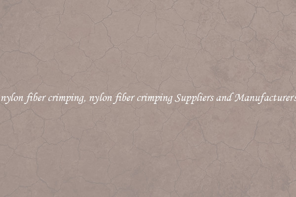 nylon fiber crimping, nylon fiber crimping Suppliers and Manufacturers