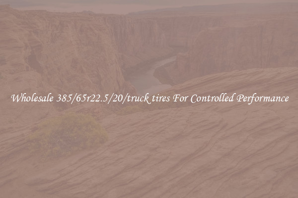 Wholesale 385/65r22.5/20/truck tires For Controlled Performance