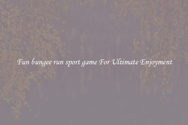 Fun bungee run sport game For Ultimate Enjoyment