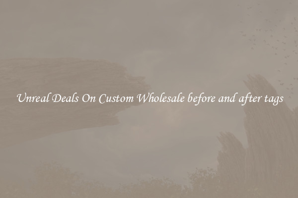 Unreal Deals On Custom Wholesale before and after tags