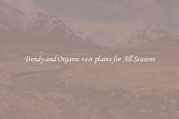 Trendy and Organic vest plains for All Seasons