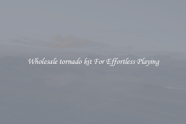 Wholesale tornado kit For Effortless Playing