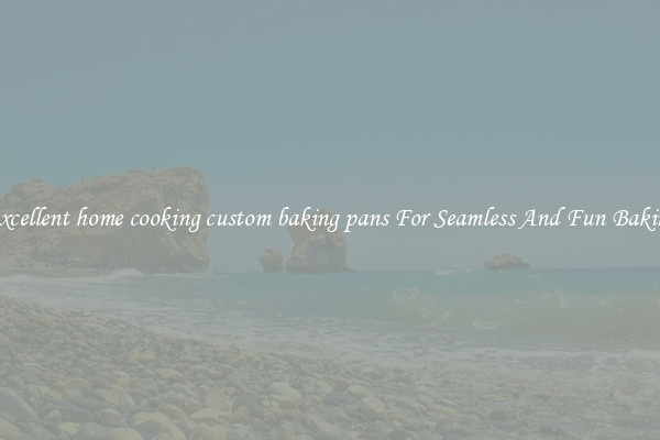 Excellent home cooking custom baking pans For Seamless And Fun Baking