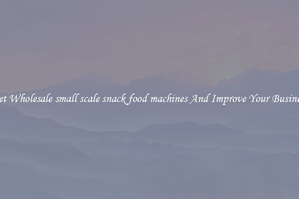 Get Wholesale small scale snack food machines And Improve Your Business