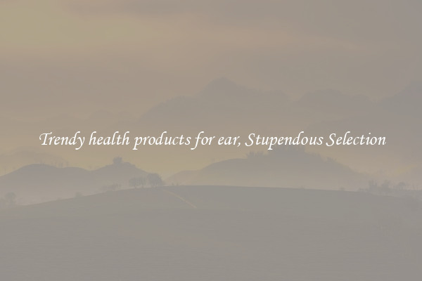 Trendy health products for ear, Stupendous Selection
