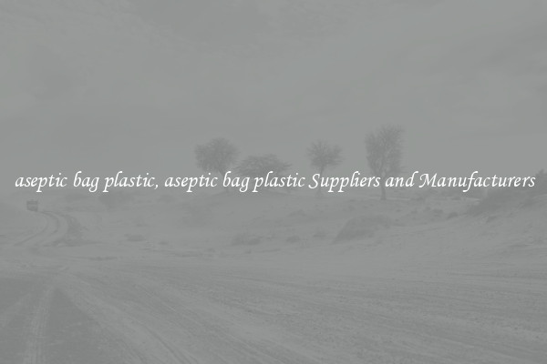 aseptic bag plastic, aseptic bag plastic Suppliers and Manufacturers