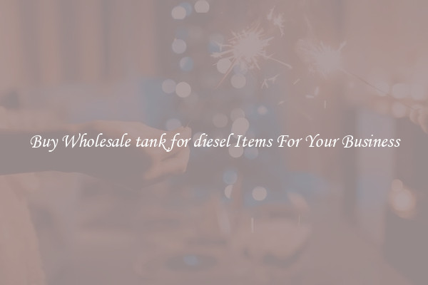Buy Wholesale tank for diesel Items For Your Business