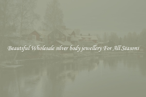 Beautiful Wholesale silver body jewellery For All Seasons