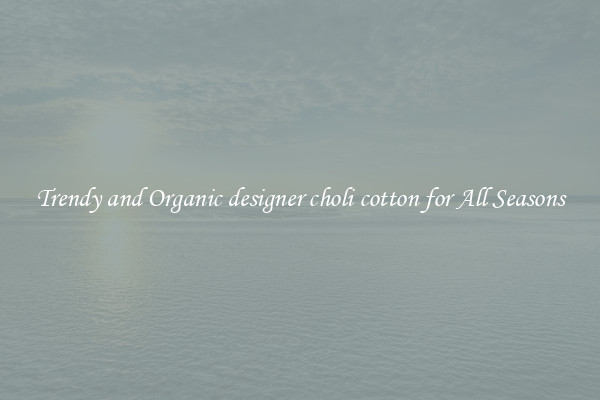 Trendy and Organic designer choli cotton for All Seasons