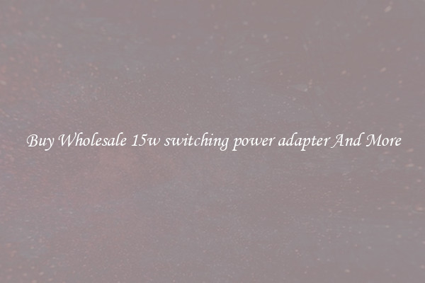 Buy Wholesale 15w switching power adapter And More