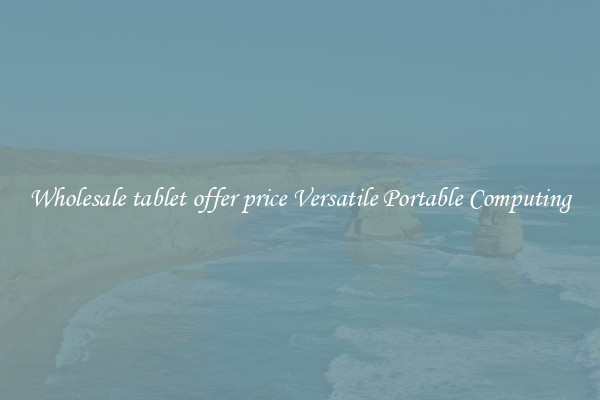 Wholesale tablet offer price Versatile Portable Computing